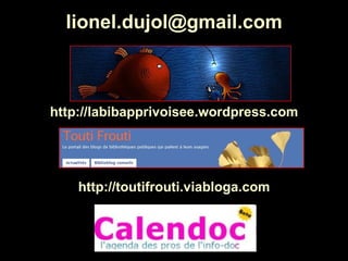 <ul><li>[email_address] </li></ul><ul><li>http://labibapprivoisee.wordpress.com </li></ul><ul><li>http://toutifrouti.viabl...