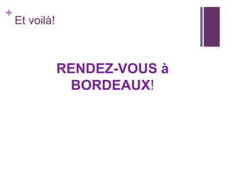 Et voilà!RENDEZ-VOUS à BORDEAUX! 
