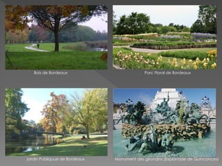 Bois de Bordeaux Parc Floral de Bordeaux
Jardin Publiquue de Bordeaux Monument des girondins (Explanade de Quinconces)
 