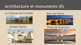 Architecture et monuments (II)
Le Chateau de la Brède Pont de Pierre
Grosse Cloche Place de la Bourse
 