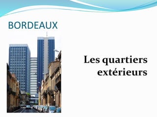 BORDEAUX
Les quartiers
extérieurs
 
