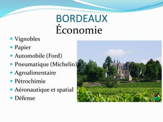 BORDEAUX
 Vignobles
 Papier
 Automobile (Ford)
 Pneumatique (Michelin)
 Agroalimentaire
 Pétrochimie
 Aéronautique et spatial
 Défense
Économie
 