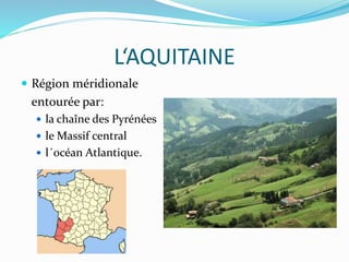 L‘AQUITAINE
 Région méridionale
entourée par:
 la chaîne des Pyrénées
 le Massif central
 l´océan Atlantique.
 