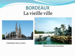 BORDEAUX
La vieille ville
Cathédrale Saint-André
Monument aux Girondins
 