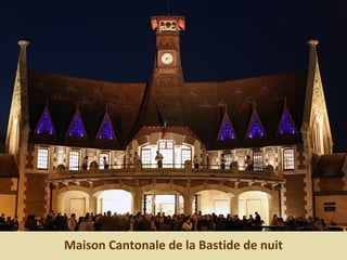Maison Cantonale de la Bastide de nuit
 