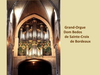 Grand-Orgue
Dom Bedos
de Sainte-Croix
de Bordeaux
 