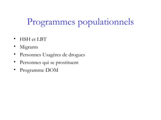 Programmes populationnels
• HSH et LBT
• Migrants
• Personnes Usagères de drogues
• Personnes qui se prostituent
• Programme DOM
 