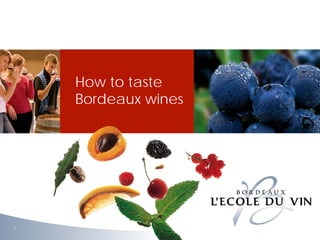 7
How to taste
Bordeaux wines
 