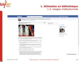 1. Utilisation en bibliothèque 1.3. Usages institutionnels Vendredi 09 avril 2010 Réseaux sociaux : panorama et usages informationnels 