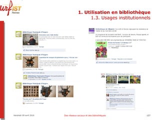 1. Utilisation en bibliothèque 1.3. Usages institutionnels Vendredi 09 avril 2010 Des réseaux sociaux et des bibliothèques 