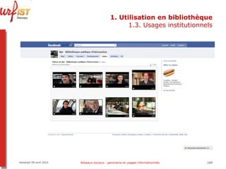 1. Utilisation en bibliothèque 1.3. Usages institutionnels Vendredi 09 avril 2010 Réseaux sociaux : panorama et usages informationnels 
