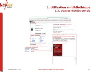 1. Utilisation en bibliothèque 1.3. Usages institutionnels Vendredi 09 avril 2010 Des réseaux sociaux et des bibliothèques 