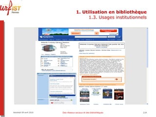 1. Utilisation en bibliothèque 1.3. Usages institutionnels Vendredi 09 avril 2010 Des réseaux sociaux et des bibliothèques 