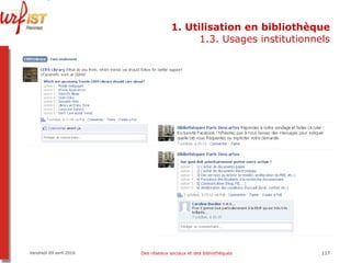1. Utilisation en bibliothèque 1.3. Usages institutionnels Vendredi 09 avril 2010 Des réseaux sociaux et des bibliothèques 