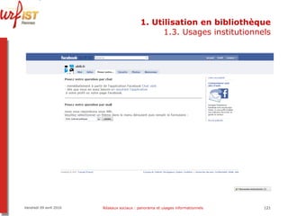 1. Utilisation en bibliothèque 1.3. Usages institutionnels Vendredi 09 avril 2010 Réseaux sociaux : panorama et usages informationnels 