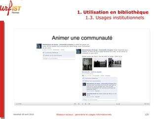 1. Utilisation en bibliothèque 1.3. Usages institutionnels Vendredi 09 avril 2010 Réseaux sociaux : panorama et usages informationnels 
