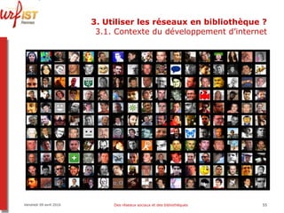 3. Utiliser les réseaux en bibliothèque ? 3.1. Contexte du développement d’internet Vendredi 09 avril 2010 Des réseaux sociaux et des bibliothèques 