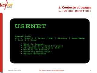 1. Contexte et usages 1.1 De quoi parle-t-on ? Vendredi 09 avril 2010 Des réseaux sociaux et des bibliothèques 