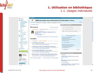 1. Utilisation en bibliothèque 1.1. Usages individuels Vendredi 09 avril 2010 Des réseaux sociaux et des bibliothèques 