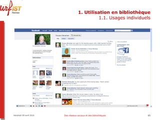 1. Utilisation en bibliothèque 1.1. Usages individuels Vendredi 09 avril 2010 Des réseaux sociaux et des bibliothèques 