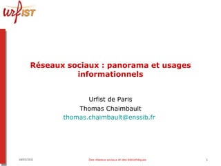 Réseaux sociaux : panorama et usages informationnels Urfist de Paris Thomas Chaimbault [email_address]   18/03/2011 Des réseaux sociaux et des bibliothèques 