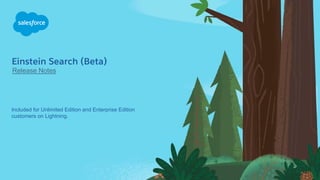 Einstein Search (Beta)
Release Notes
Included for Unlimited Edition and Enterprise Edition
customers on Lightning.
 