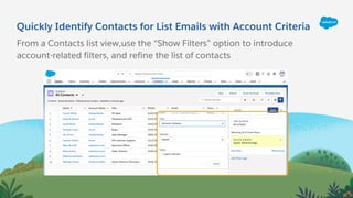 From a Contacts list view,use the “Show Filters” option to introduce
account-related filters, and refine the list of contacts
Quickly Identify Contacts for List Emails with Account Criteria
 