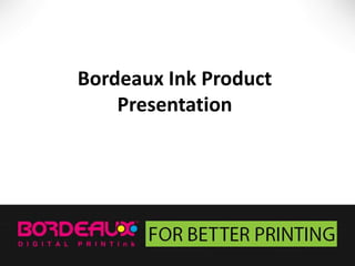 Bordeaux Ink Product
Presentation

 