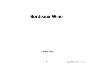 1 Copyright © 2012 Hanmin Jung
Hanmin Jung
Bordeaux Wine
 