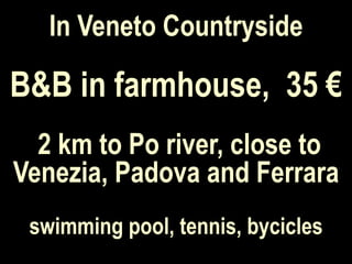 In Veneto Countryside B&B in farmhouse,  35 €    2 km to Po river, close to Venezia, Padova and Ferrara swimming pool, tennis, bycicles 