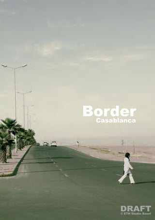 Border
 Casablanca




       DRAFT
       © ETH Studio Basel
 