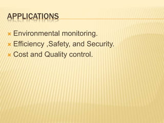 APPLICATIONS
 Environmental monitoring.
 Efficiency ,Safety, and Security.
 Cost and Quality control.
 