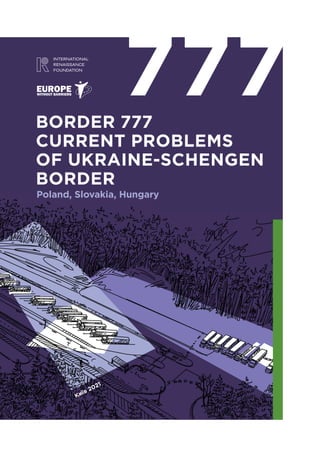 BORDER 777
CURRENT PROBLEMS
OF UKRAINE-SCHENGEN
BORDER
Poland, Slovakia, Hungary
Київ 2021
 