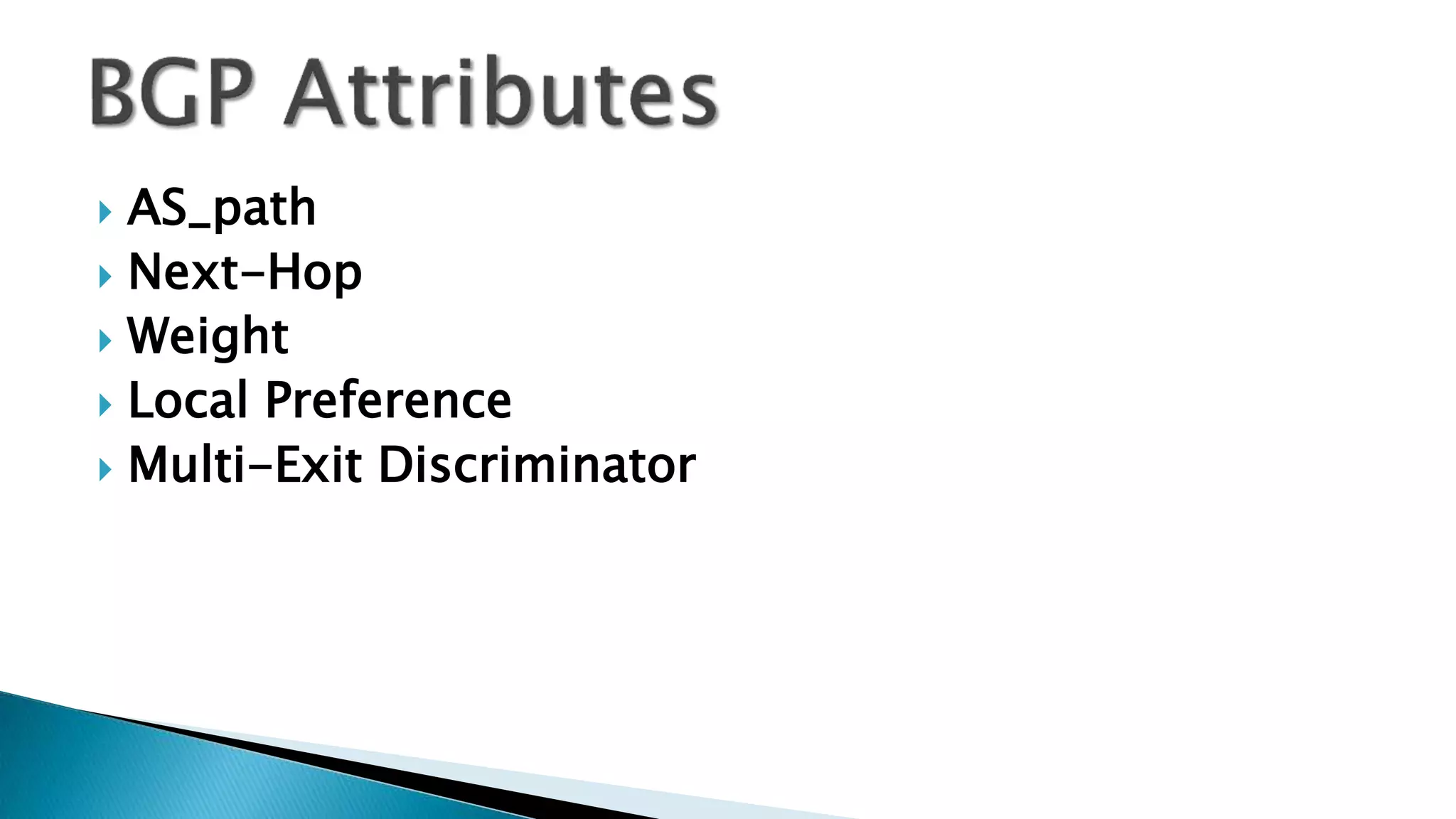  AS_path
 Next-Hop
 Weight
 Local Preference
 Multi-Exit Discriminator
 