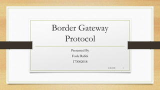 Border Gateway
Protocol
Presented By
Fozle Rabbi
173002018
8/28/2020 1
 