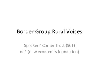 Border Group Rural Voices Speakers’ Corner Trust (SCT) nef  (new economics foundation) 
