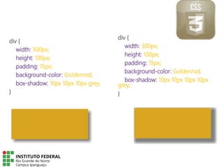 div {
width: 300px;
height: 100px;
padding: 15px;
background-color: Goldenrod;
box-shadow: 10px 10px 10px grey;
}
div {
width: 300px;
height: 100px;
padding: 15px;
background-color: Goldenrod;
box-shadow: 10px 10px 10px 10px
grey;
}
 