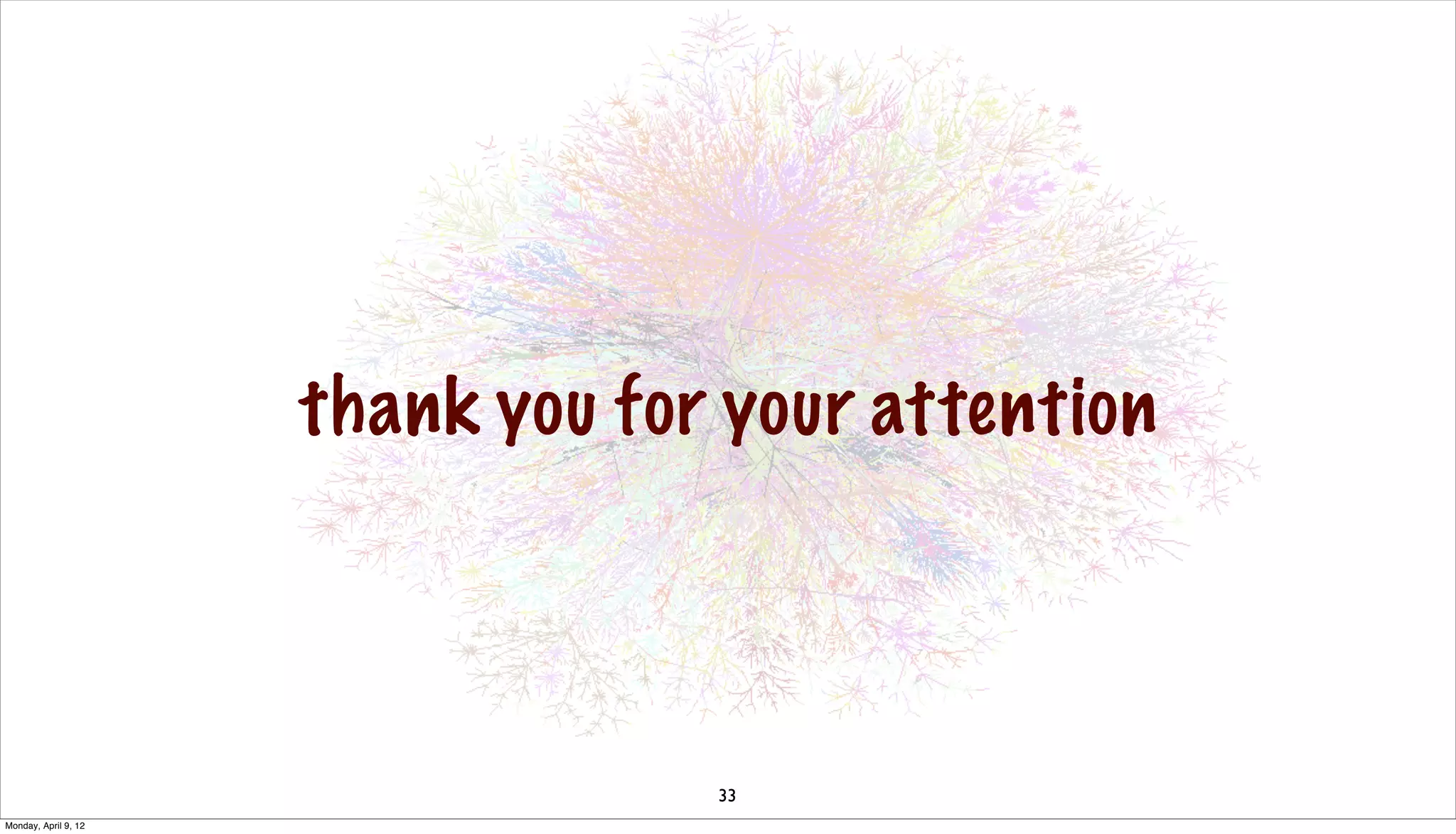 thank you for your attention




                                   33
Monday, April 9, 12
 
