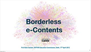 Borderless
                            e-Contents

                      Prof Alain Senteni, WITFOR Education Commission, Delhi, 17th April 2012
                                                                                                1
Monday, April 9, 12
 