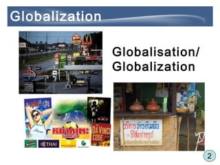 Globalisation/
Globalization
Globalization
2
 