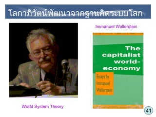41
World System Theory
Immanuel Wallerstein
โลกาภิวัตน์พัฒนาจากฐานคิดระบบโลก
 