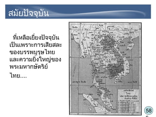 58
สมัยปัจจุบัน
ที่เหลือเยื่ยงปัจจุบัน
เป็นเพราะการเสียสละ
ของบรรพบุรุษไทย
และความยิ่งใหญ่ของ
พระมหากษัตริย์
ไทย....
 