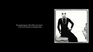 the puppet game, this I like very much.
I can even become an elegant lady...
 