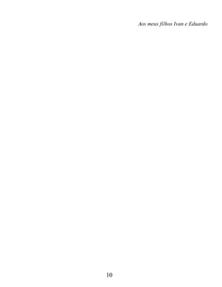 Aos meus filhos Ivan e Eduardo
10
 