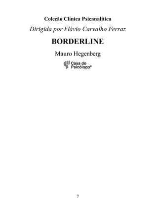 Coleção Clínica Psicanalítica
Dirigida por Flávio Carvalho Ferraz
BORDERLINE
Mauro Hegenberg
7
 