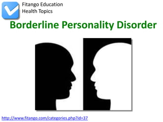 Fitango Education
          Health Topics

   Borderline Personality Disorder




http://www.fitango.com/categories.php?id=37
 