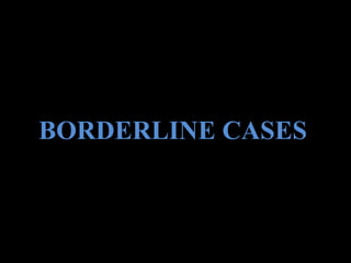 BORDERLINE CASES 
 