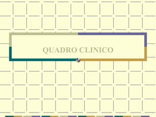 QUADRO CLINICO
 