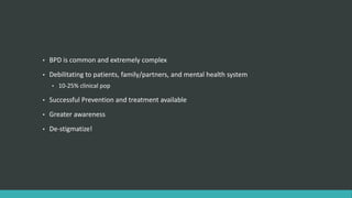 •   BPD is common and extremely complex
•   Debilitating to patients, family/partners, and mental health system
    •   10-25% clinical pop

•   Successful Prevention and treatment available
•   Greater awareness
•   De-stigmatize!
 