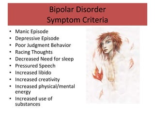 Bipolar Disorder Symptom Criteria Manic Episode Depressive Episode Poor Judgment Behavior Racing Thoughts Decreased Need for sleep Pressured Speech Increased libido Increased creativity Increased physical/mental energy Increased use of substances 